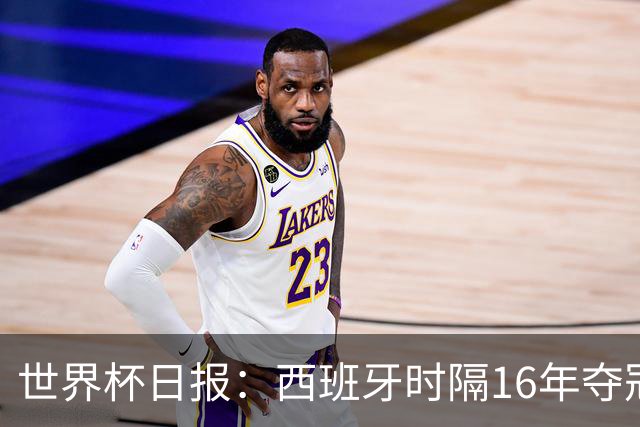 世界杯日报：西班牙时隔16年夺冠 英格兰球员责怪图赫尔